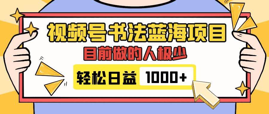 视频号书法蓝海项目，目前做的人极少，流量可观，变现简单，日入1000+69网创吧-网创项目资源站-副业项目-创业项目-搞钱项目69网创吧