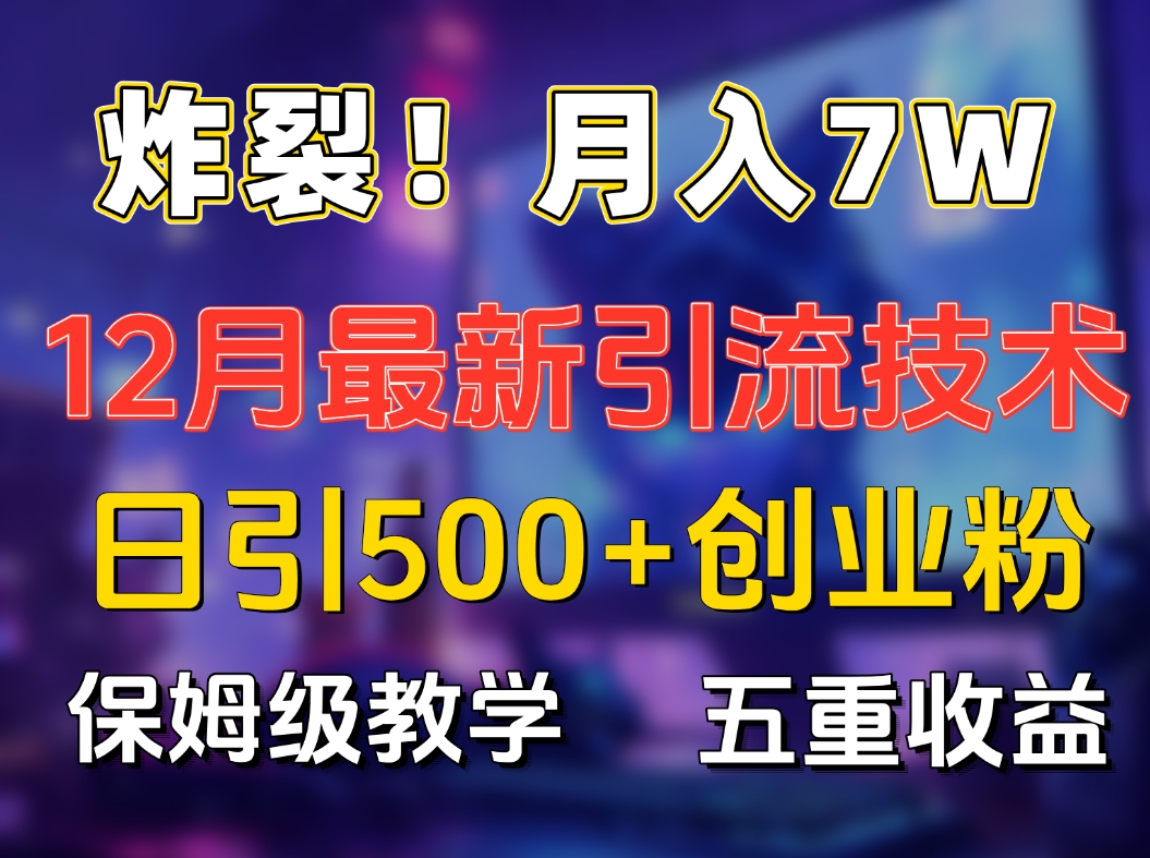 炸裂！月入7W+揭秘12月最新日引流500+精准创业粉，多重收益保姆级教学69网创吧-网创项目资源站-副业项目-创业项目-搞钱项目69网创吧