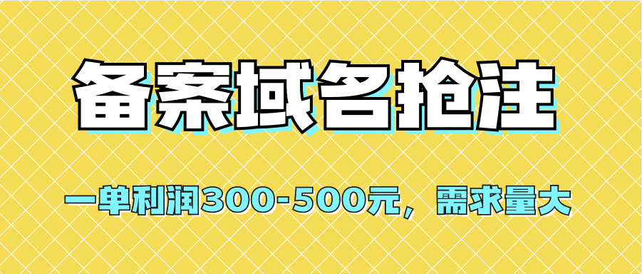【全网首发】备案域名抢注，一单利润300-500元，需求量大69网创吧-网创项目资源站-副业项目-创业项目-搞钱项目69网创吧