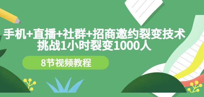 手机+直播+社群+招商邀约裂变技术：挑战1小时裂变1000人（8节视频教程）69网创吧-网创项目资源站-副业项目-创业项目-搞钱项目69网创吧