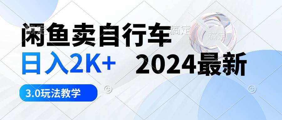 闲鱼卖自行车 日入2K+ 2024最新 3.0玩法教学69网创吧-网创项目资源站-副业项目-创业项目-搞钱项目69网创吧