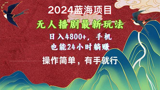 2024蓝海项目，无人播剧最新玩法，日入4800+，手机也能操作简单有手就行69网创吧-网创项目资源站-副业项目-创业项目-搞钱项目69网创吧