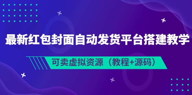 最新红包封面自动发货平台搭建教学，可卖虚拟资源（教程+源码）69网创吧-网创项目资源站-副业项目-创业项目-搞钱项目69网创吧