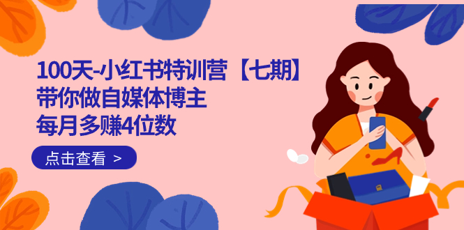 100天-小红书特训营【七期】带你做自媒体博主 每月多赚4位数  IP账号全指南69网创吧-网创项目资源站-副业项目-创业项目-搞钱项目69网创吧