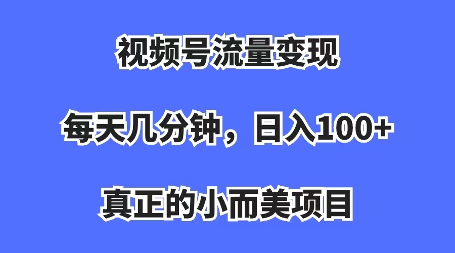 视频号流量变现，每天几分钟，收入100+，真正的小而美项目69网创吧-网创项目资源站-副业项目-创业项目-搞钱项目69网创吧