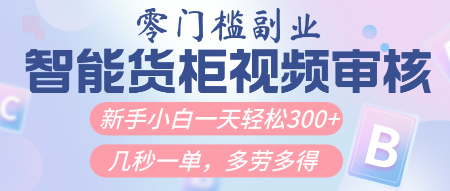 智能货柜视频审核，几秒一单，多劳多得，新人小白一天轻松300+，零门槛69网创吧-网创项目资源站-副业项目-创业项目-搞钱项目69网创吧