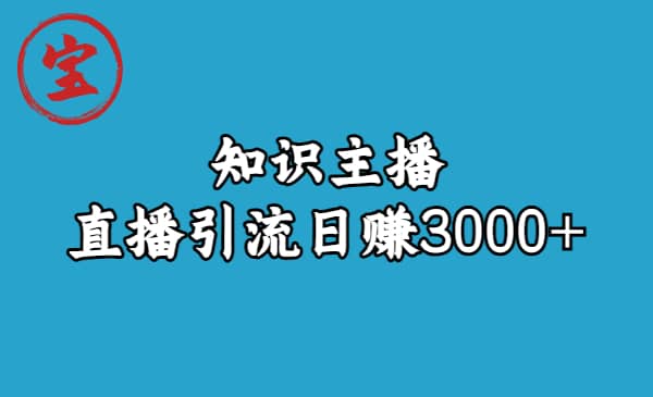 知识主播直播引流日赚3000+（9节视频课）69网创吧-网创项目资源站-副业项目-创业项目-搞钱项目69网创吧