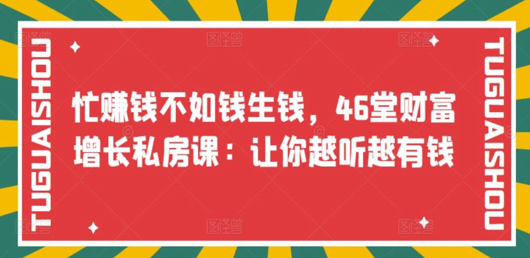 忙赚钱不如钱生钱，46堂财富增长私房课：让你越听越有钱69网创吧-网创项目资源站-副业项目-创业项目-搞钱项目69网创吧