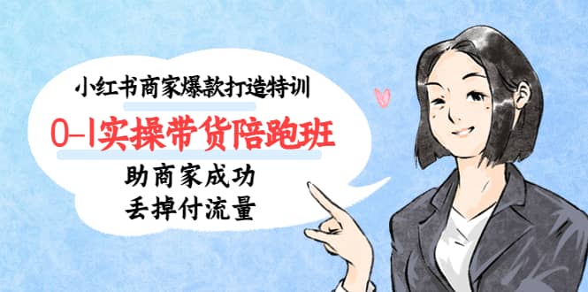 小红书商家爆款打造特训（14期）0-1实操带货陪跑班，助商家成功丢掉付流量69网创吧-网创项目资源站-副业项目-创业项目-搞钱项目69网创吧