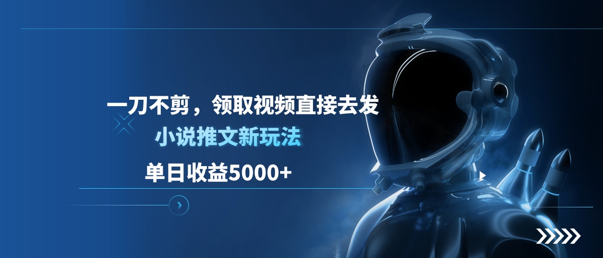 单日收益5000+，小说推文新玩法，一刀不剪，领取视频直接去发69网创吧-网创项目资源站-副业项目-创业项目-搞钱项目69网创吧