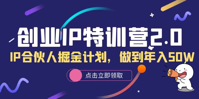 创业IP特训营2.0，IP合伙人掘金计划，做到年入50W69网创吧-网创项目资源站-副业项目-创业项目-搞钱项目69网创吧