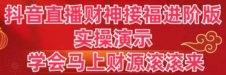 抖音直播财神接福进阶版 实操演示 学会马上财源滚滚来69网创吧-网创项目资源站-副业项目-创业项目-搞钱项目69网创吧