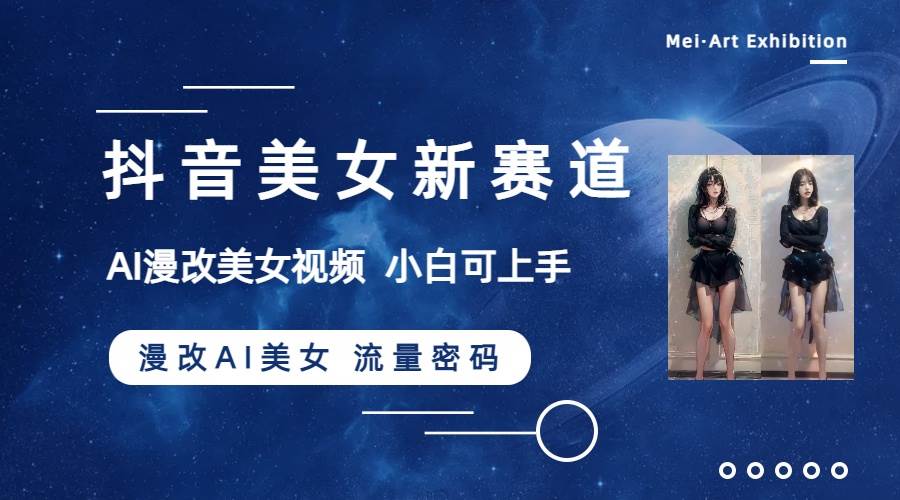 抖音美女新赛道-漫改AI美女流量密码，5分钟制作视频，新手一周涨万粉69网创吧-网创项目资源站-副业项目-创业项目-搞钱项目69网创吧