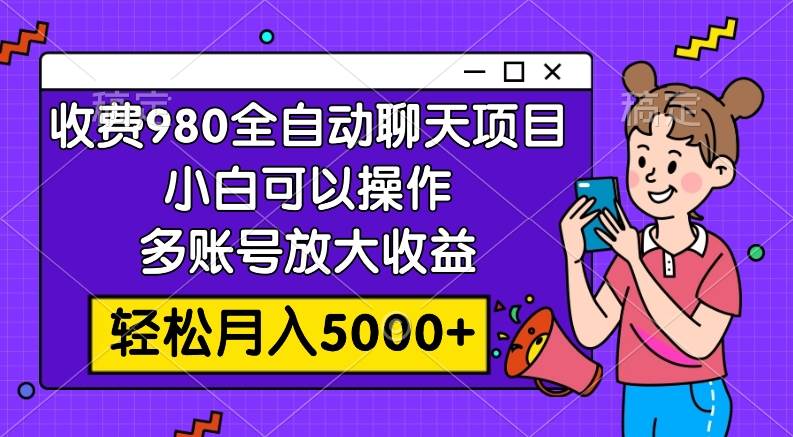 收费980的全自动聊天玩法，小白可以操作，多账号放大收益，轻松月入5000+69网创吧-网创项目资源站-副业项目-创业项目-搞钱项目69网创吧