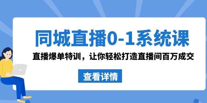 同城直播0-1系统课 抖音同款：直播爆单特训，让你轻松打造直播间百万成交69网创吧-网创项目资源站-副业项目-创业项目-搞钱项目69网创吧