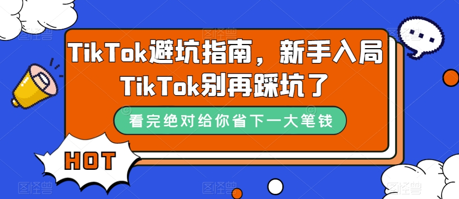 TikTok·避坑指南，新手入局Tk别再踩坑了（10节课）69网创吧-网创项目资源站-副业项目-创业项目-搞钱项目69网创吧