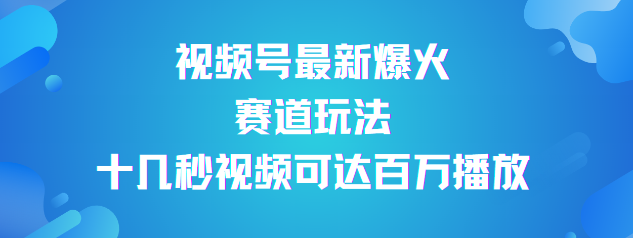 视频号最新爆火赛道玩法,流量巨大,视频制作简单,轻松月入数万69网创吧-网创项目资源站-副业项目-创业项目-搞钱项目69网创吧