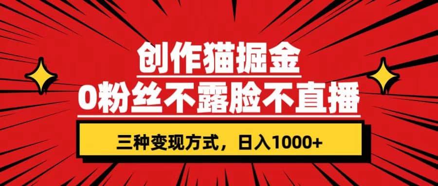 创作猫掘金，0粉丝不直播不露脸，三种变现方式 日入1000+轻松上手(附资料)69网创吧-网创项目资源站-副业项目-创业项目-搞钱项目69网创吧