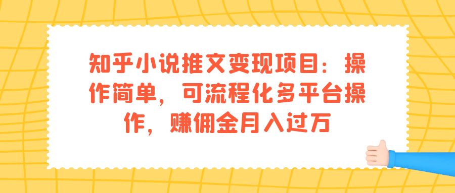 知乎小说推文变现项目：操作简单，可流程化多平台操作，赚佣金月入过万69网创吧-网创项目资源站-副业项目-创业项目-搞钱项目69网创吧