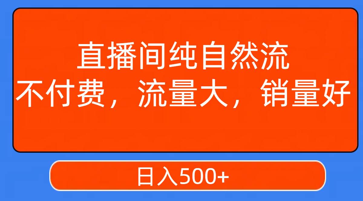 直播间纯自然流，不付费，流量大，销量好，日入500+69网创吧-网创项目资源站-副业项目-创业项目-搞钱项目69网创吧