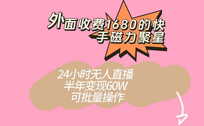 外面收费1680的快手磁力聚星项目，24小时无人直播 半年变现60W，可批量操作69网创吧-网创项目资源站-副业项目-创业项目-搞钱项目69网创吧