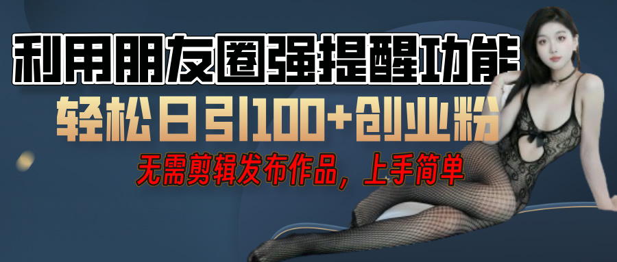 利用微信朋友圈”小红点”功能,引流精准创业粉,无需剪辑视频,发布作品,单人单日引流100+创业粉!69网创吧-网创项目资源站-副业项目-创业项目-搞钱项目69网创吧