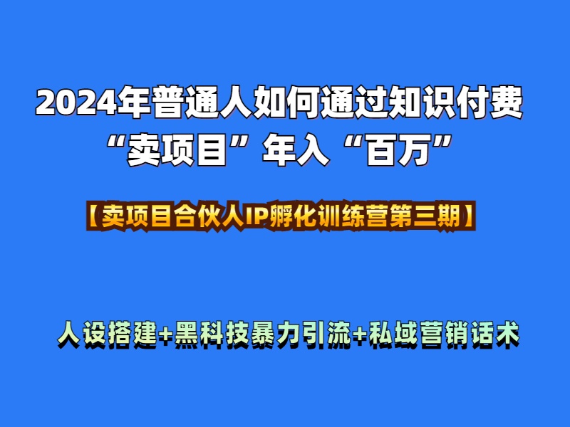 2024年普通人如何通过知识付费“卖项目”年入“百万”人设搭建-黑科技暴力引流-全流程69网创吧-网创项目资源站-副业项目-创业项目-搞钱项目69网创吧