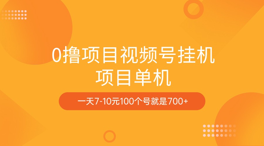 0撸项目视频号挂机项目单机一天7-10元100个号就是700+69网创吧-网创项目资源站-副业项目-创业项目-搞钱项目69网创吧