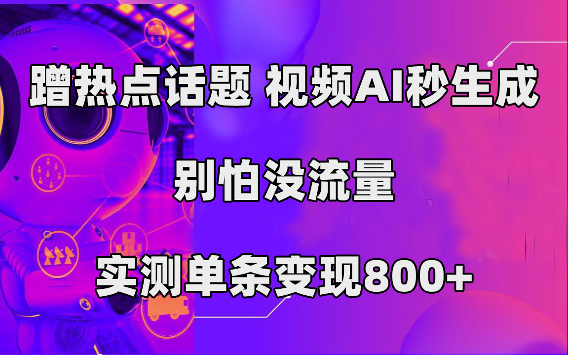 蹭热点话题，视频AI秒生成，别怕没流量，实测单条变现800+69网创吧-网创项目资源站-副业项目-创业项目-搞钱项目69网创吧