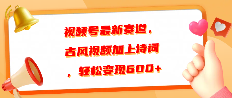 视频号最新赛道，古风视频加上诗词，轻松变现600+69网创吧-网创项目资源站-副业项目-创业项目-搞钱项目69网创吧