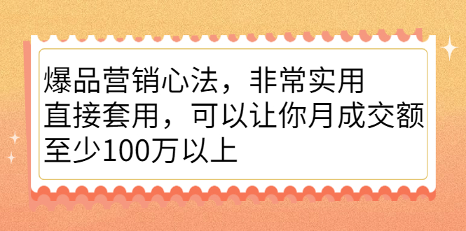 爆品营销心法，非常实用，直接套用，可以让你月成交额至少100万以上69网创吧-网创项目资源站-副业项目-创业项目-搞钱项目69网创吧