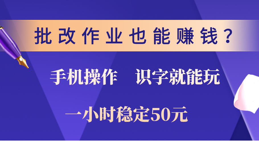 0门槛手机项目，改作业也能赚钱？识字就能玩！一小时稳定50元！69网创吧-网创项目资源站-副业项目-创业项目-搞钱项目69网创吧