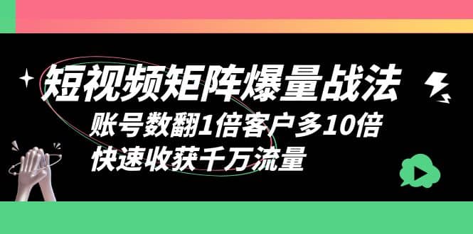 短视频-矩阵爆量战法，账号数翻1倍客户多10倍，快速收获千万流量69网创吧-网创项目资源站-副业项目-创业项目-搞钱项目69网创吧