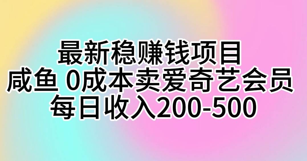 最新稳赚钱项目 咸鱼 0成本卖爱奇艺会员 每日收入200-50069网创吧-网创项目资源站-副业项目-创业项目-搞钱项目69网创吧