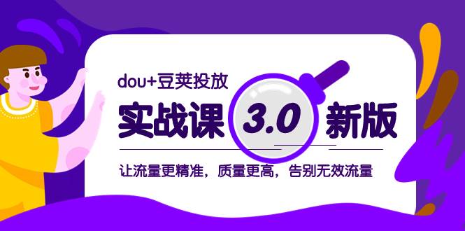dou+豆荚投放实战课3.0新版，让流量更精准，质量更高，告别无效流量69网创吧-网创项目资源站-副业项目-创业项目-搞钱项目69网创吧