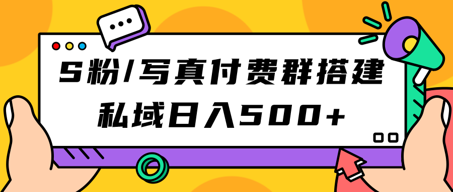 S粉/写真付费群搭建：私域日入500+（教程+源码）69网创吧-网创项目资源站-副业项目-创业项目-搞钱项目69网创吧
