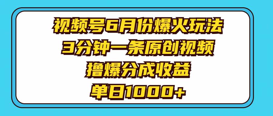 视频号6月份爆火玩法，3分钟一条原创视频，撸爆分成收益，单日1000+69网创吧-网创项目资源站-副业项目-创业项目-搞钱项目69网创吧