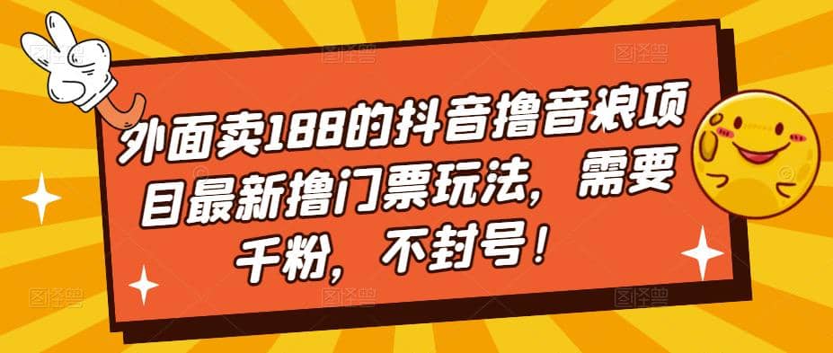外面卖188的抖音撸音浪项目最新撸门票玩法，需要千粉，不封号69网创吧-网创项目资源站-副业项目-创业项目-搞钱项目69网创吧