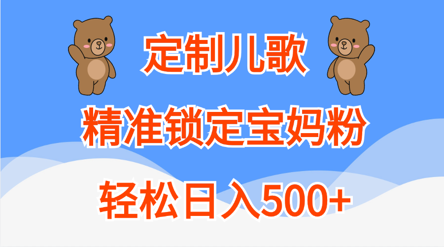 定制儿歌精准锁定宝妈粉，轻松日入500+69网创吧-网创项目资源站-副业项目-创业项目-搞钱项目69网创吧