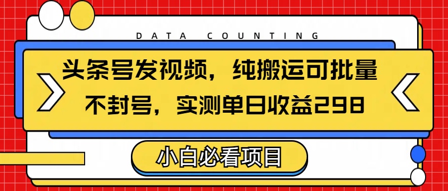 头条发视频，纯搬运可批量，不封号玩法实测单日收益单号29869网创吧-网创项目资源站-副业项目-创业项目-搞钱项目69网创吧