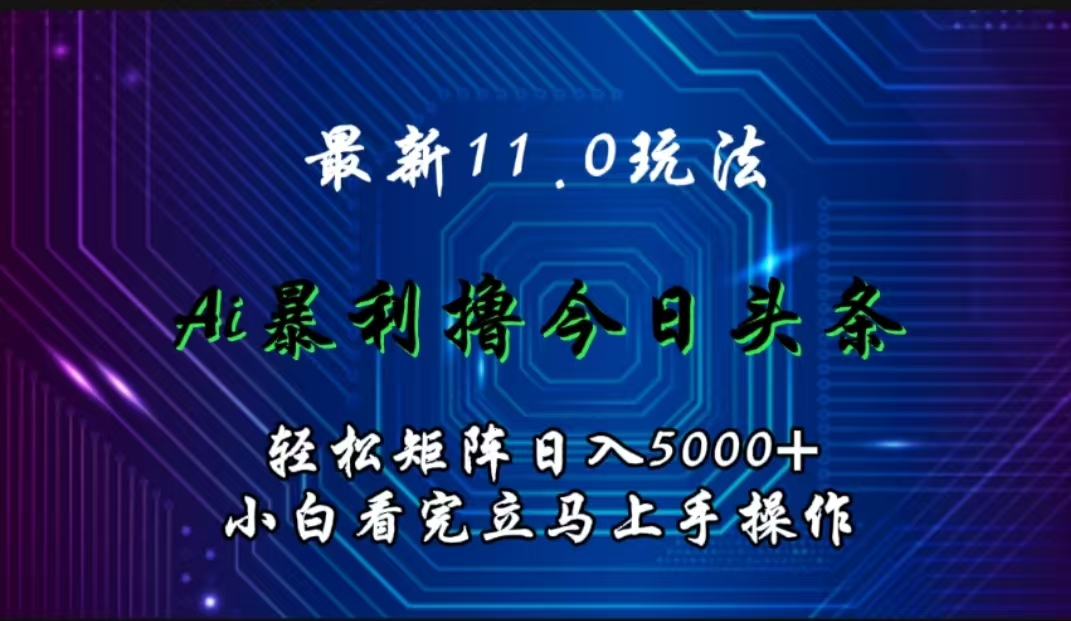 最新11.0玩法 AI辅助撸今日头条轻松实现矩阵日入5000+小白看完即可上手矩阵操作69网创吧-网创项目资源站-副业项目-创业项目-搞钱项目69网创吧