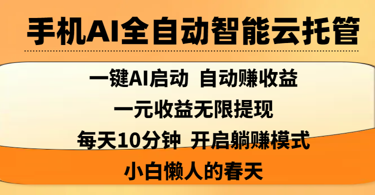 手机AI全自动智能云托管,一键AI启动，AI自动赚收益，支持一元收益无限体现，每天10分钟，开启躺赚模式，小白懒人的春天69网创吧-网创项目资源站-副业项目-创业项目-搞钱项目69网创吧