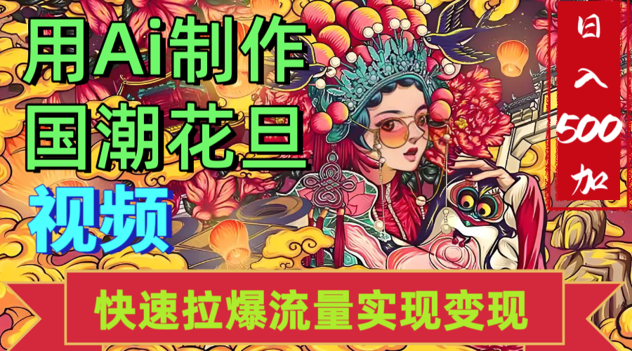 2025年七月劲爆Ai制作国潮花旦视频快速拉爆流量起号多方向变现（快速达到日入500+）69网创吧-网创项目资源站-副业项目-创业项目-搞钱项目69网创吧