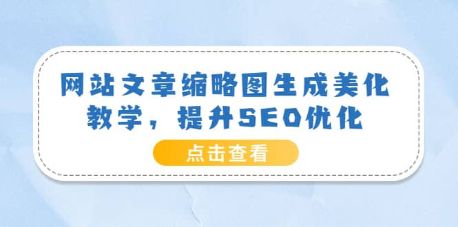 网站文章缩略图生成美化教学，提升SEO优化（教程+程序）69网创吧-网创项目资源站-副业项目-创业项目-搞钱项目69网创吧