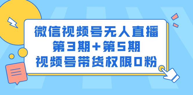 微信视频号无人直播第3期+第5期，视频号带货权限0粉价值1180元69网创吧-网创项目资源站-副业项目-创业项目-搞钱项目69网创吧