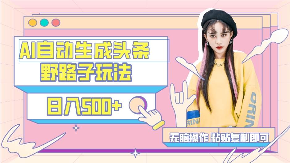 AI自动生成头条，三天必起号，三分钟轻松发布内容，复制粘贴，保姆级教…69网创吧-网创项目资源站-副业项目-创业项目-搞钱项目69网创吧