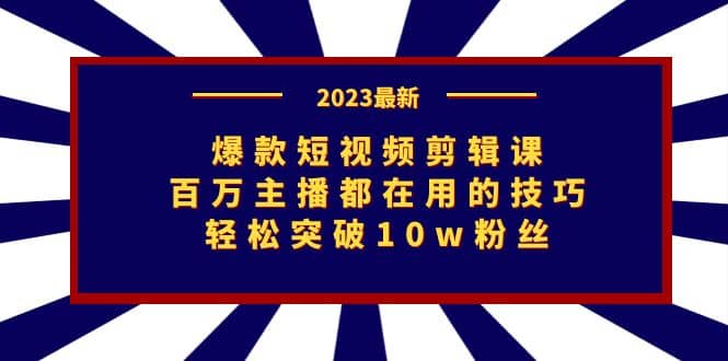爆款短视频剪辑课：百万主播都在用的技巧，轻松突破10w粉丝69网创吧-网创项目资源站-副业项目-创业项目-搞钱项目69网创吧