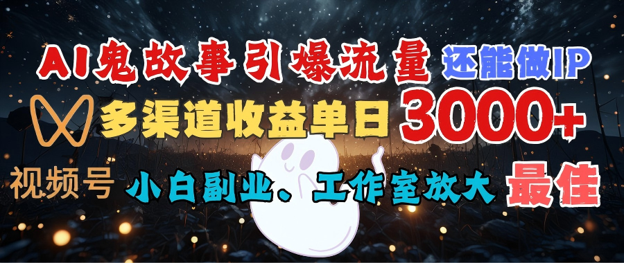 AI鬼故事引爆流量 还能做IP，视频号多渠道收益单日3000+，小白副业、工作室放大的最佳选择69网创吧-网创项目资源站-副业项目-创业项目-搞钱项目69网创吧