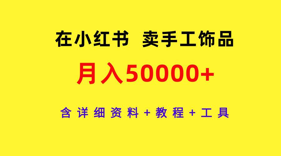 在小红书卖手工饰品，月入50000+，含详细资料+教程+工具69网创吧-网创项目资源站-副业项目-创业项目-搞钱项目69网创吧