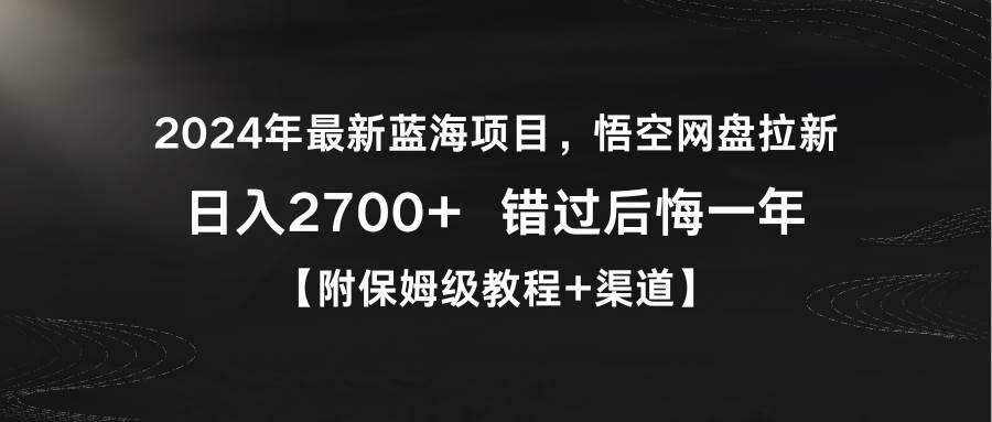 2024年最新蓝海项目，悟空网盘拉新，日入2700+错过后悔一年【附保姆级教…69网创吧-网创项目资源站-副业项目-创业项目-搞钱项目69网创吧